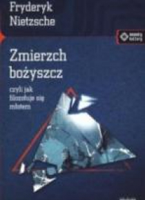 Zmierzch bożyszcz, czyli jak filozofuje się młotem
