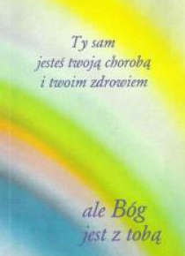 Ty sam jesteś twoją chorobą i twoim zdrowiem