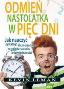 Odmień nastolatka w pięć dni. Jak nauczyć ...