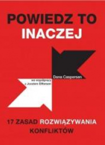 Powiedz to inaczej. 17 zasad rozwiązywania...