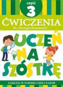 Uczeń na szóstkę. Ćw do Naszego elementarza cz.3