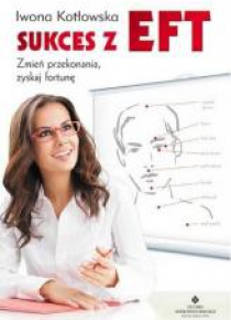 Sukces z EFT. Zmień przekonania, zyskaj fortunę