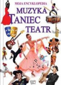 Moja Encyklopedia. Muzyka.Taniec.Teatr