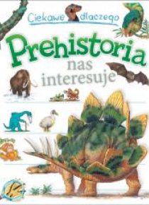 Ciekawe dlaczego. Prehistoria nas interesuje