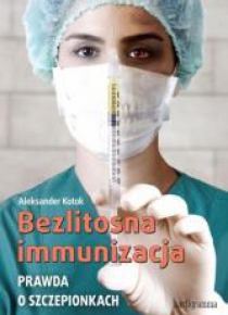 Bezlitosna immunizacja. Prawda o szczepionkach