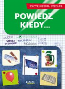 Encyklopedia szkolna. Powiedz, kiedy...