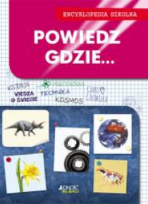 Encyklopedia szkolna. Powiedz, gdzie...