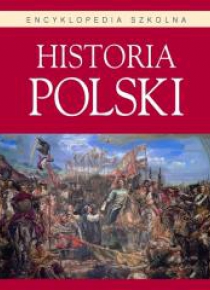 Encyklopedia szkolna. Historia Polski