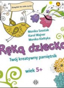 Ręką dziecka. Twój kreatywny pamiętnik wiek 5+