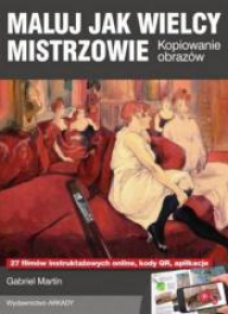 Maluj jak Wielcy Mistrzowie. Kopiowanie obrazów