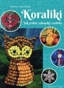 Koraliki. Jak zrobić zabawki i ozdoby