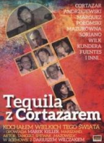 Tequila z Cortazarem.Kochałem wielkich tego świata