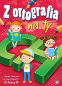 Z ortografią na ty. Zestaw ćw. ortogr. dla kl.III