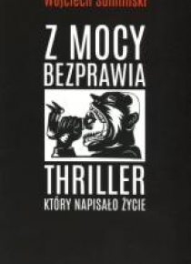 Z mocy bezprawia. Thriller, który napisało życie