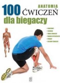Anatomia. 100 ćwiczeń dla biegaczy