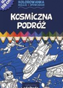 Kolorowanka. Maluję i opowiadam. Kosmiczna podróż