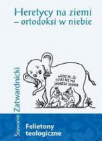 Heretycy na ziemi - ortodoksi w niebie
