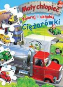 Mały chłopiec. Koloruj i układaj Ciężarówki