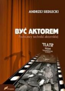 Być aktorem. Podstawy techniki aktorskiej