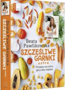 Szczęśliwe garnki EXTRA. Przepisy na 4 pory roku..