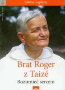 Życie duchowe. Brat Roger z Taize. Rozumieć sercem