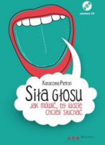 Siła głosu. Jak mówić, by ludzie chcieli słuchać