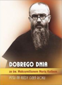 Dobrego dnia ze św. Maksymilianem Marią Kolbem