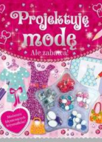 Ale zabawa! Projektuję modę
