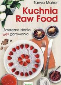 Kuchnia Raw Food. Smaczne dania bez gotowania