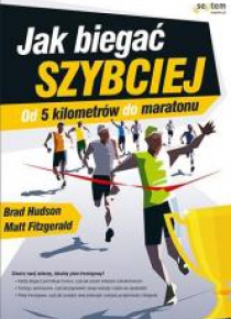 Jak biegać szybciej. Od 5 kilometrów do maratonu