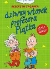 Detektyw Zagadka. Dziwny wtorek profesora Piątka