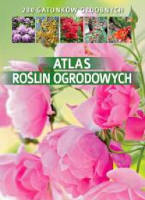 Atlas roślin ogrodowych. 200 gatunków ozdobnych