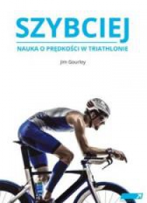 SZYBCIEJ. Nauka o prędkości w triathlonie