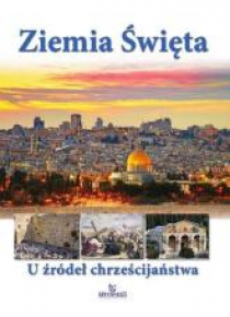 Ziemia Święta. U źródeł chrześcijaństwa