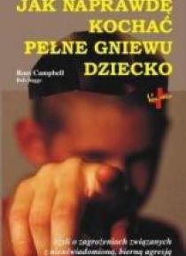 Jak naprawdę kochać pełne gniewu dziecko