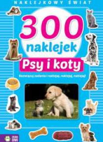 Naklejkowy świat. 300 naklejek. Psy i koty