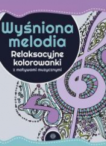 Wyśniona melodia. Relaksacyjne kolorowanki