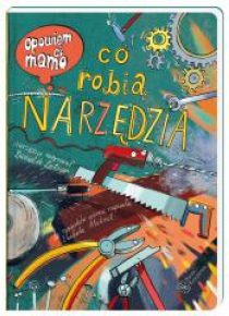 Opowiem ci, mamo, co robią narzędzia