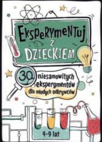 Eksperymentuj z dzieckiem. 30 niesamow. eksperym.