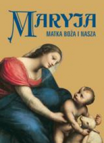 Maryja. Matka Boża i nasza