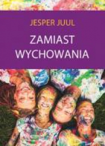 Zamiast wychowania. O sile relacji z dzieckiem