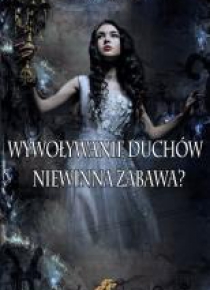 Wywoływanie duchów. Niewinna zabawa?