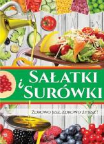Sałatki i Surówki. Zdrowo jesz, zdrowo żyjesz!