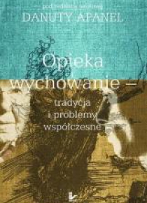 Opieka i wychowanie. Tradycja i problemy współcz.