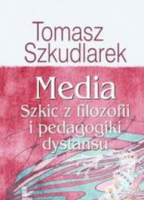 Media. Szkic z filozofi i pedagogiki dystansu