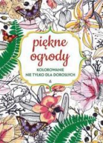 Kolorowanie nie tylko dla dorosłych. Piękne ogrody
