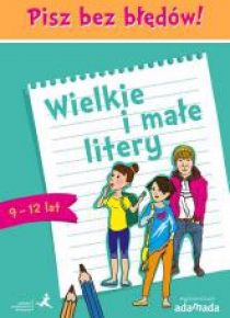 Pisz bez błędów Wielkie i małe litery 9-12 lat