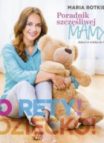 O rety dziecko! Poradnik szczęsliwej mamy