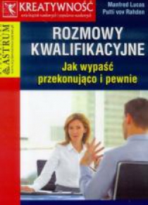 Rozmowy kwalifikacyjne. Jak wypaść przekonująco...