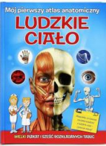 Mój pierwszy atlas anatomiczny. Ludzkie ciało